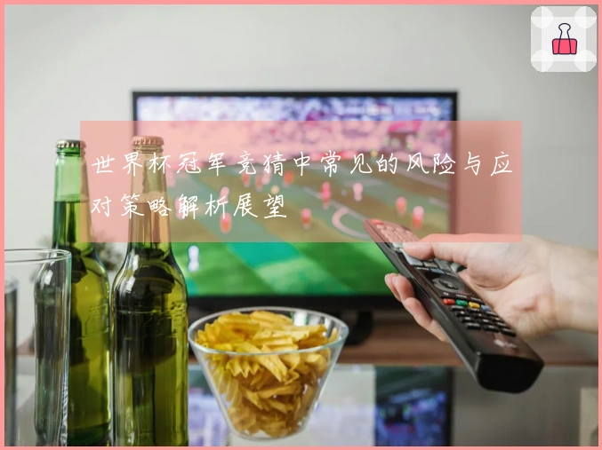 世界杯冠军竞猜中常见的风险与应对策略解析展望